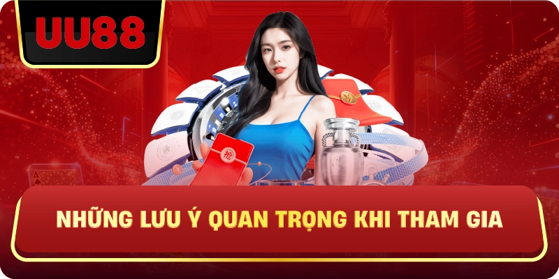 Những Lưu Ý Quan Trọng Khi Tham Gia